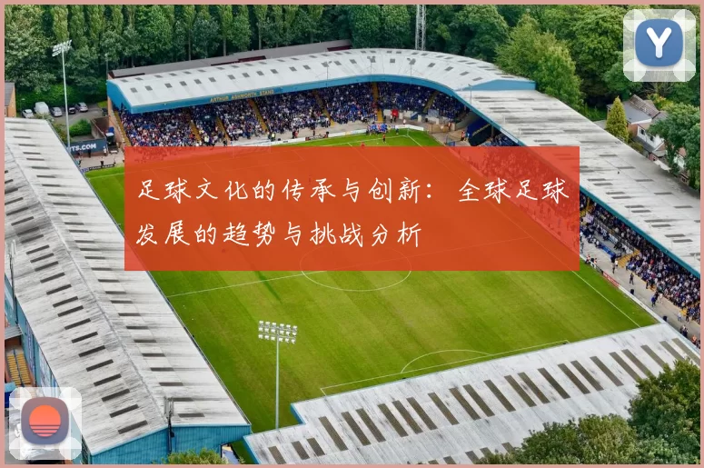 足球文化的传承与创新：全球足球发展的趋势与挑战分析