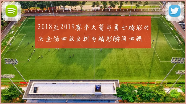 2018至2019赛季火箭与勇士精彩对决全场回放分析与精彩瞬间回顾