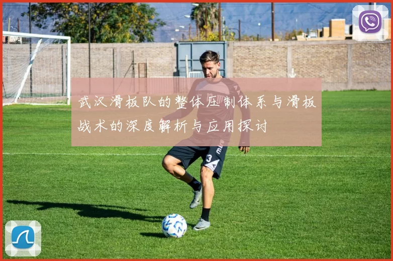 武汉滑板队的整体压制体系与滑板战术的深度解析与应用探讨