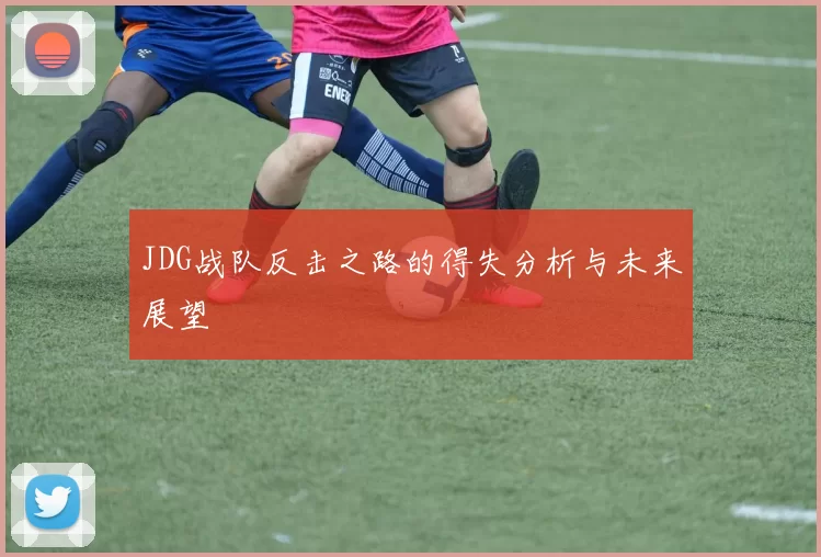 JDG战队反击之路的得失分析与未来展望