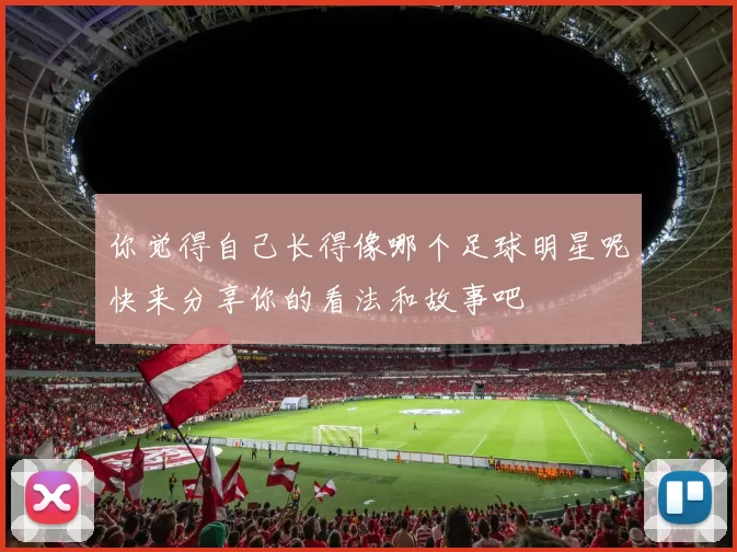 你觉得自己长得像哪个足球明星呢快来分享你的看法和故事吧