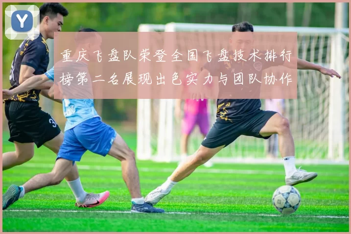 重庆飞盘队荣登全国飞盘技术排行榜第二名展现出色实力与团队协作