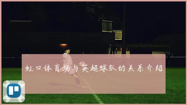 虹口体育场与英超球队的关系介绍