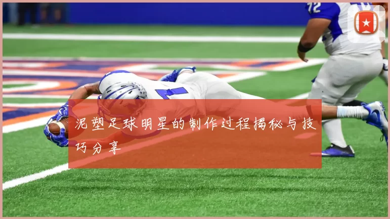 泥塑足球明星的制作过程揭秘与技巧分享