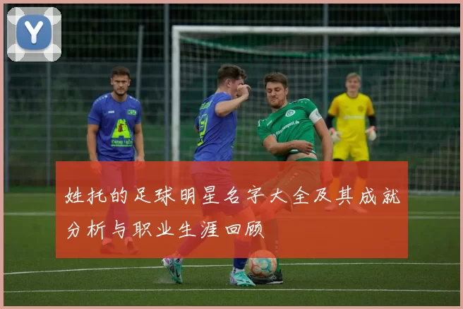 姓托的足球明星名字大全及其成就分析与职业生涯回顾
