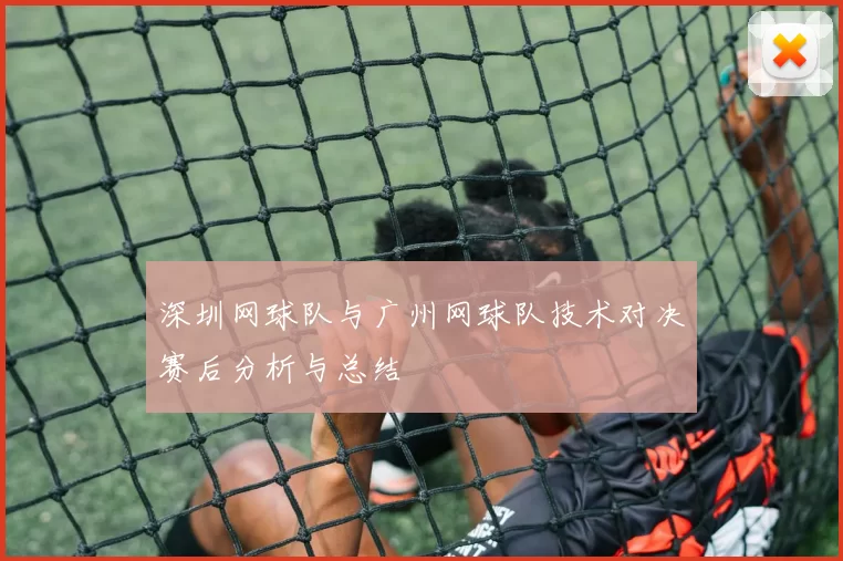 深圳网球队与广州网球队技术对决赛后分析与总结