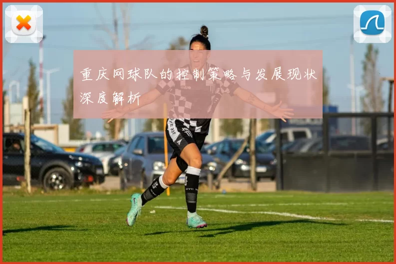 重庆网球队的控制策略与发展现状深度解析
